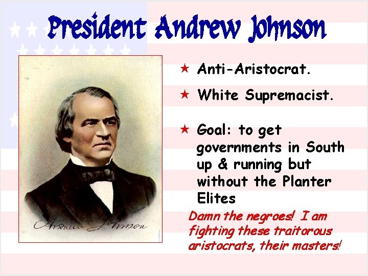 President Andrew Johnson « Anti-Aristocrat. « White Supremacist. « Goal: to get governments in