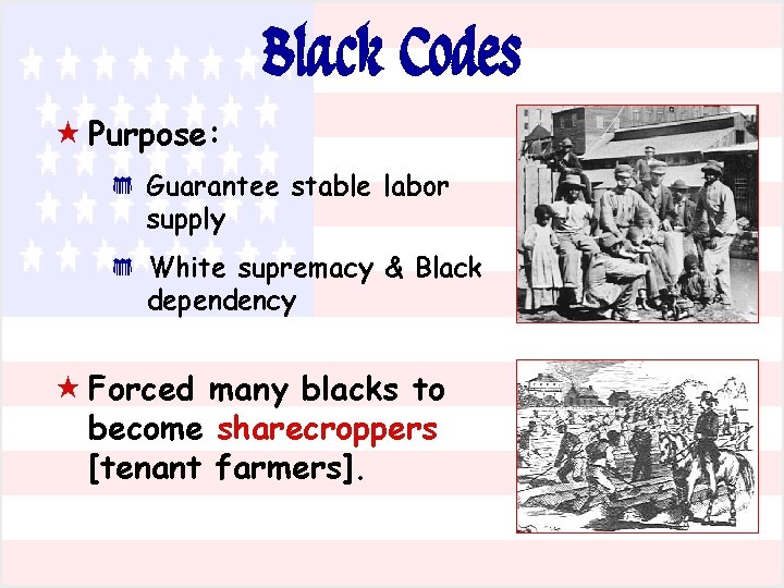 Black Codes « Purpose: * * Guarantee stable labor supply White supremacy & Black
