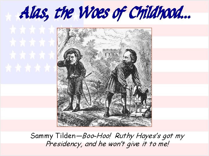 Alas, the Woes of Childhood… Sammy Tilden—Boo-Hoo! Ruthy Hayes’s got my Presidency, and he