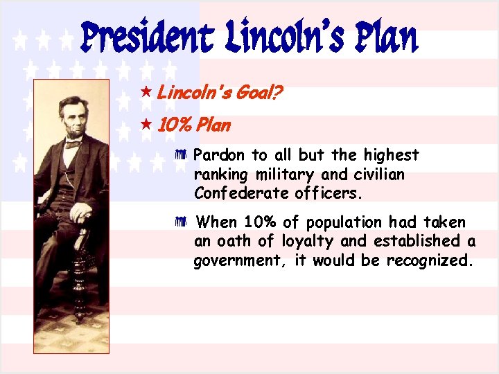 President Lincoln’s Plan « Lincoln's Goal? « 10% Plan * * Pardon to all