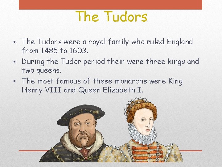 The Tudors • The Tudors were a royal family who ruled England from 1485 The Tudors • The Tudors were a royal family who ruled England from 1485