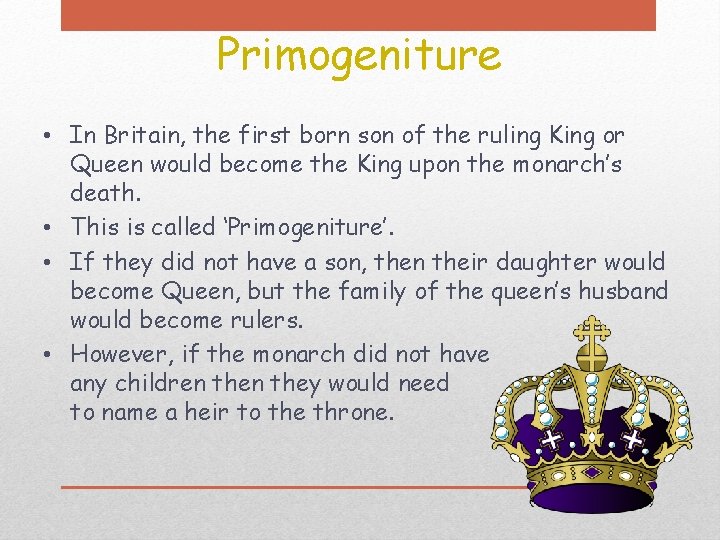 Primogeniture • In Britain, the first born son of the ruling King or Queen Primogeniture • In Britain, the first born son of the ruling King or Queen