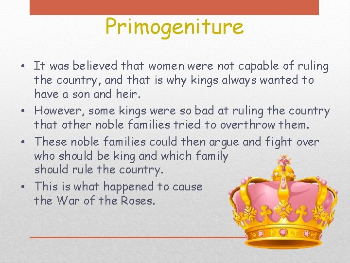 Primogeniture • It was believed that women were not capable of ruling the country, Primogeniture • It was believed that women were not capable of ruling the country,