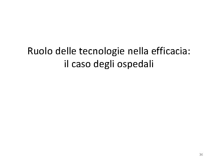 Ruolo delle tecnologie nella efficacia: il caso degli ospedali 36 