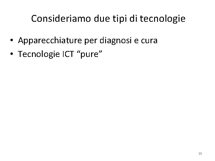 Consideriamo due tipi di tecnologie • Apparecchiature per diagnosi e cura • Tecnologie ICT