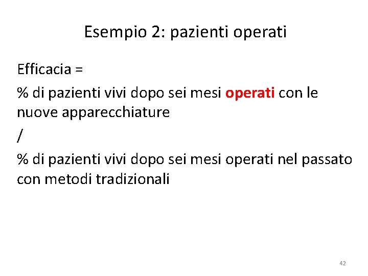 Esempio 2: pazienti operati Efficacia = % di pazienti vivi dopo sei mesi operati