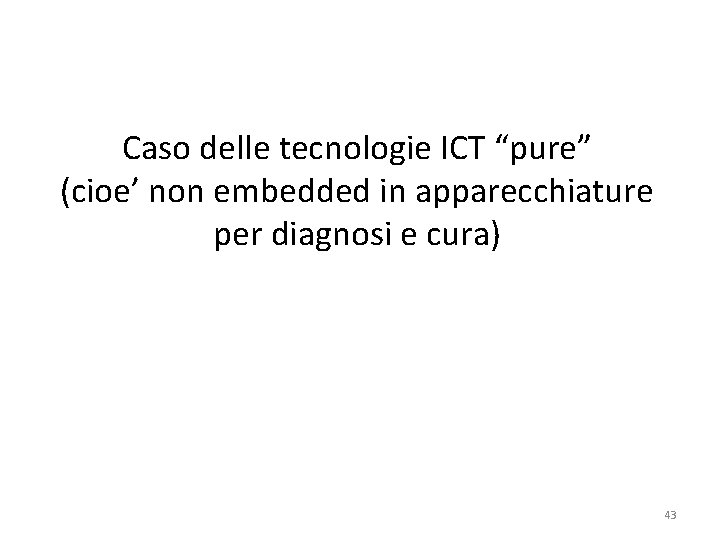 Caso delle tecnologie ICT “pure” (cioe’ non embedded in apparecchiature per diagnosi e cura)