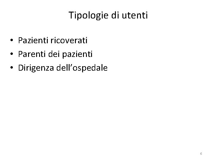 Tipologie di utenti • Pazienti ricoverati • Parenti dei pazienti • Dirigenza dell’ospedale 6