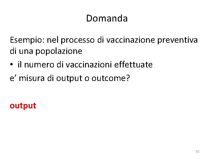 Domanda Esempio: nel processo di vaccinazione preventiva di una popolazione • il numero di