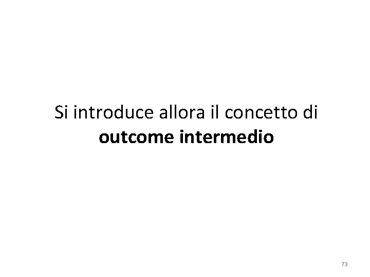 Si introduce allora il concetto di outcome intermedio 73 