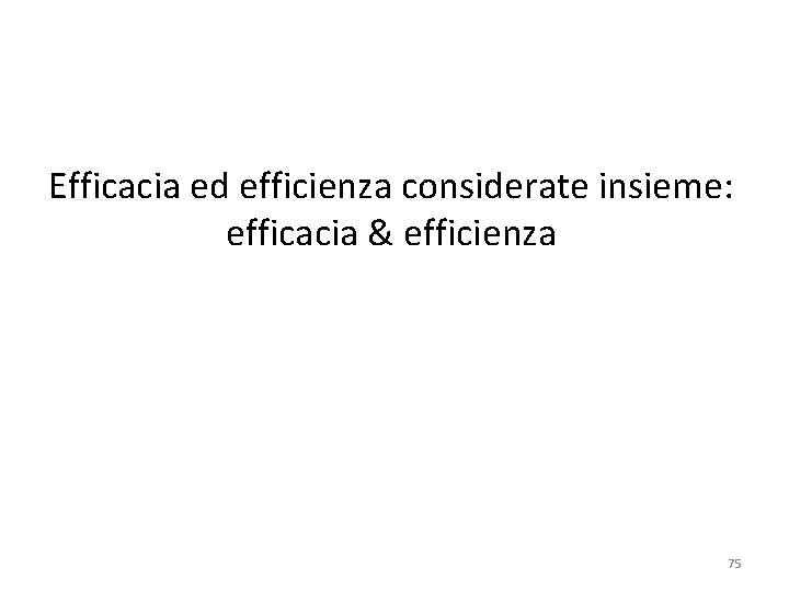 Efficacia ed efficienza considerate insieme: efficacia & efficienza 75 