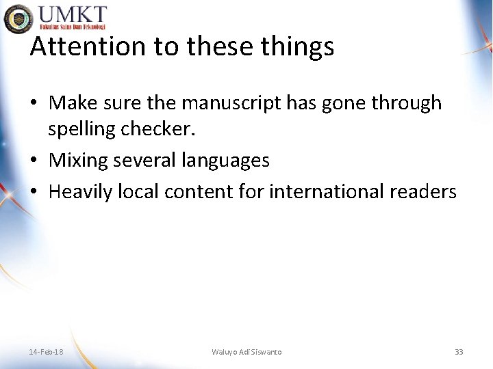 Attention to these things • Make sure the manuscript has gone through spelling checker.