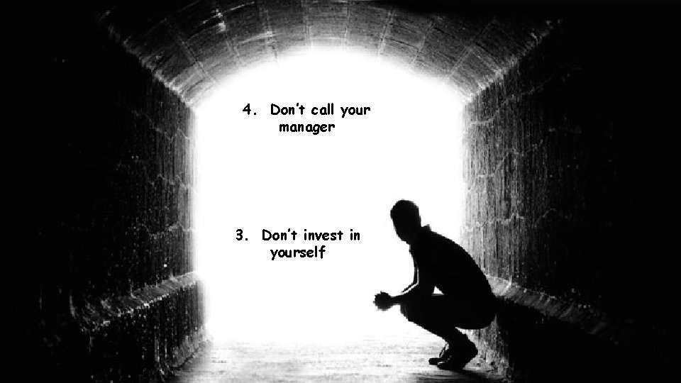 4. Don’t call your manager 3. Don’t invest in yourself 