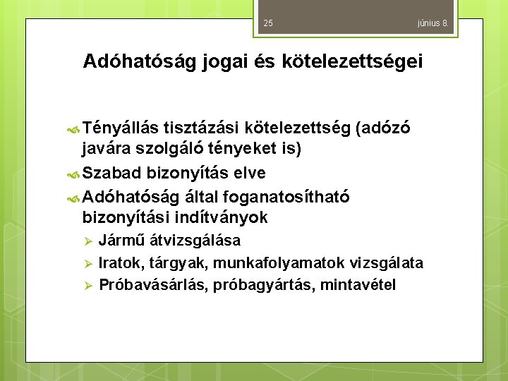 25 június 8. Adóhatóság jogai és kötelezettségei Tényállás tisztázási kötelezettség (adózó javára szolgáló tényeket