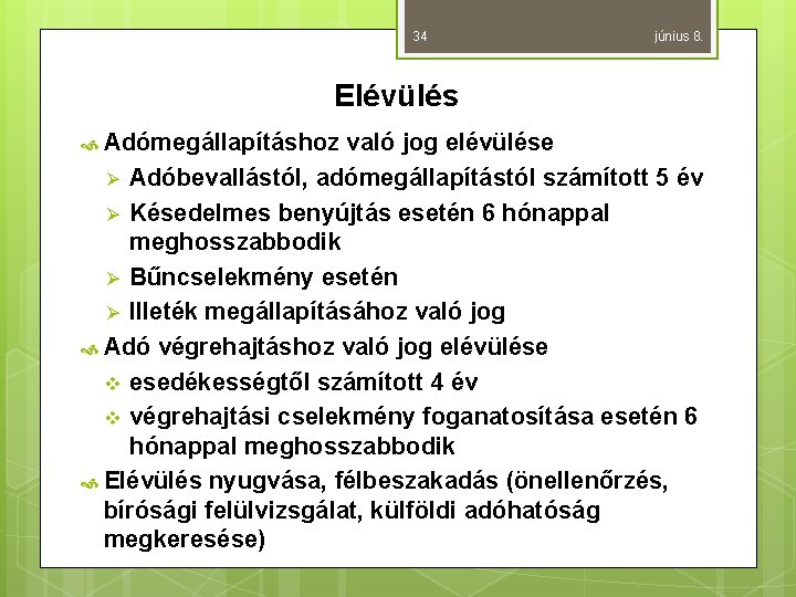 34 június 8. Elévülés Adómegállapításhoz való jog elévülése Ø Adóbevallástól, adómegállapítástól számított 5 év