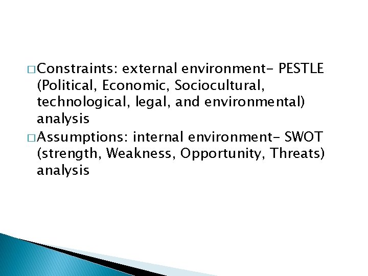 � Constraints: external environment- PESTLE (Political, Economic, Sociocultural, technological, legal, and environmental) analysis �