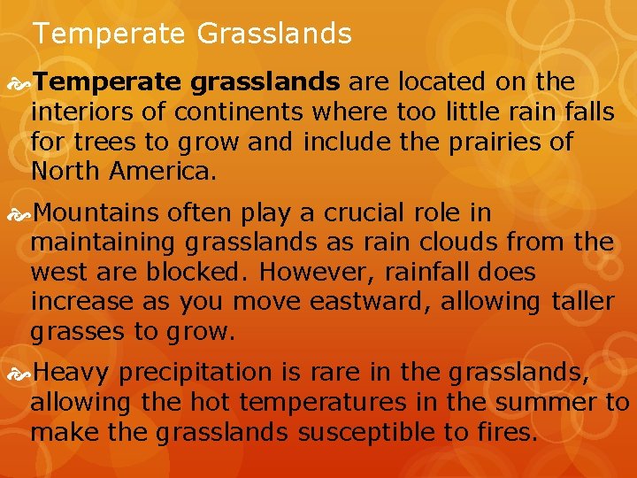 Temperate Grasslands Temperate grasslands are located on the interiors of continents where too little