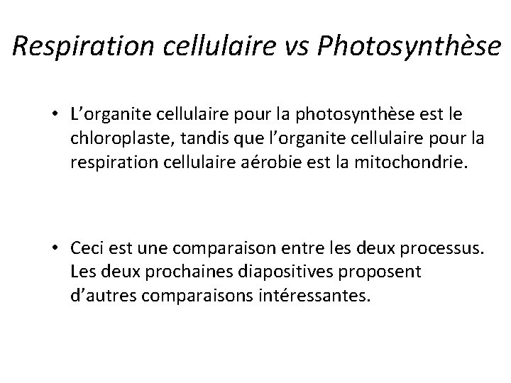 Respiration cellulaire vs Photosynthèse • L’organite cellulaire pour la photosynthèse est le chloroplaste, tandis