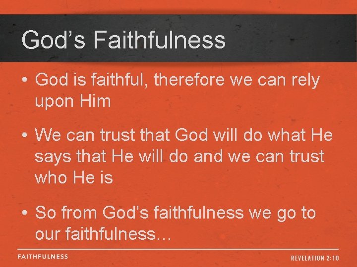 God’s Faithfulness • God is faithful, therefore we can rely upon Him • We