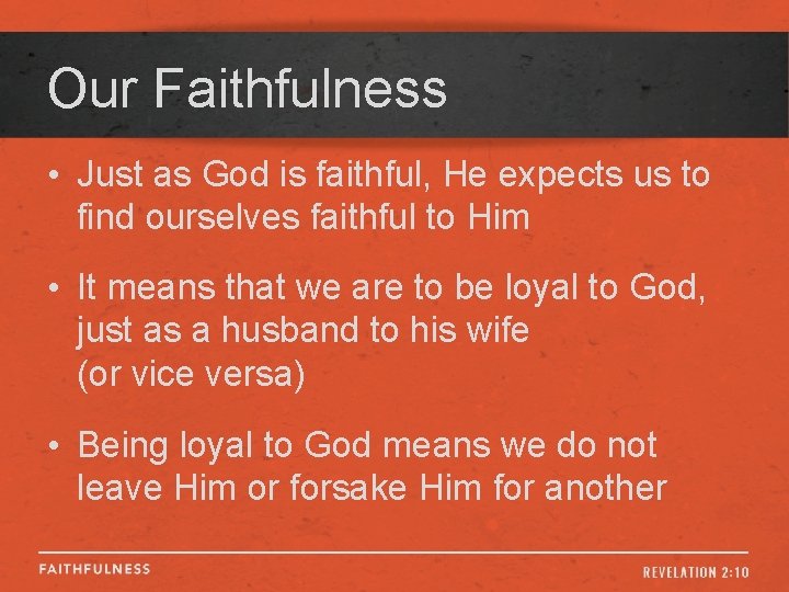 Our Faithfulness • Just as God is faithful, He expects us to find ourselves