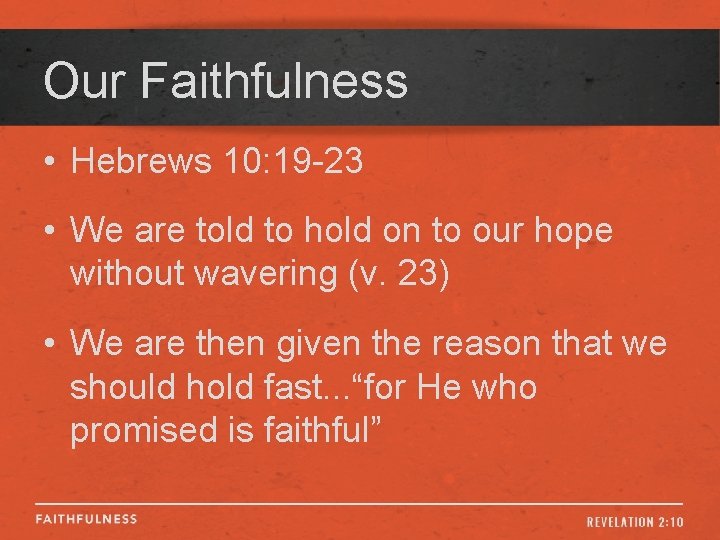 Our Faithfulness • Hebrews 10: 19 -23 • We are told to hold on