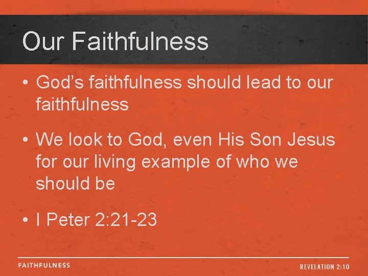 Our Faithfulness • God’s faithfulness should lead to our faithfulness • We look to