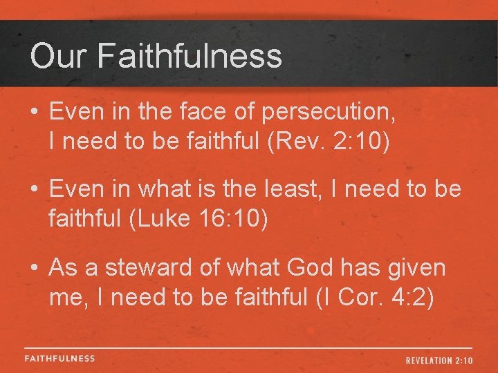 Our Faithfulness • Even in the face of persecution, I need to be faithful