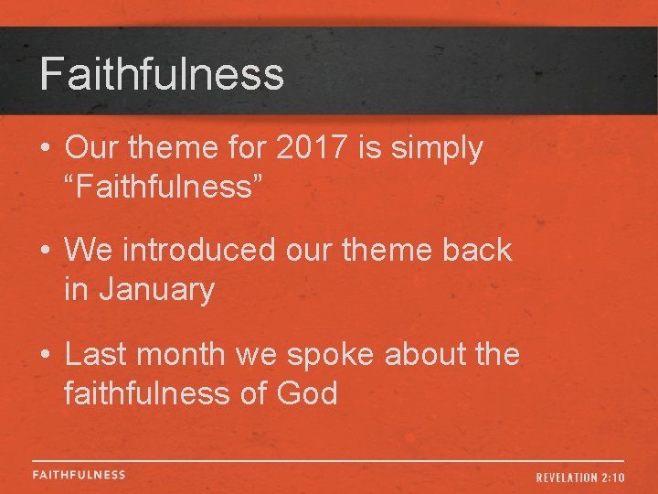 Faithfulness • Our theme for 2017 is simply “Faithfulness” • We introduced our theme
