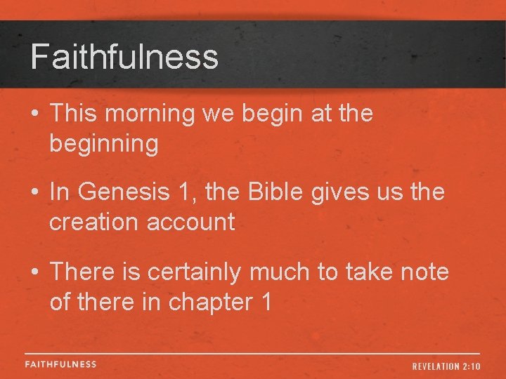 Faithfulness • This morning we begin at the beginning • In Genesis 1, the