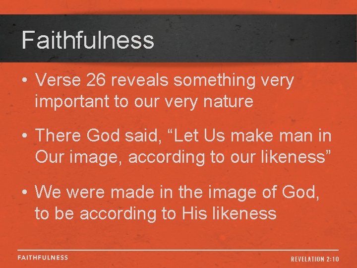 Faithfulness • Verse 26 reveals something very important to our very nature • There