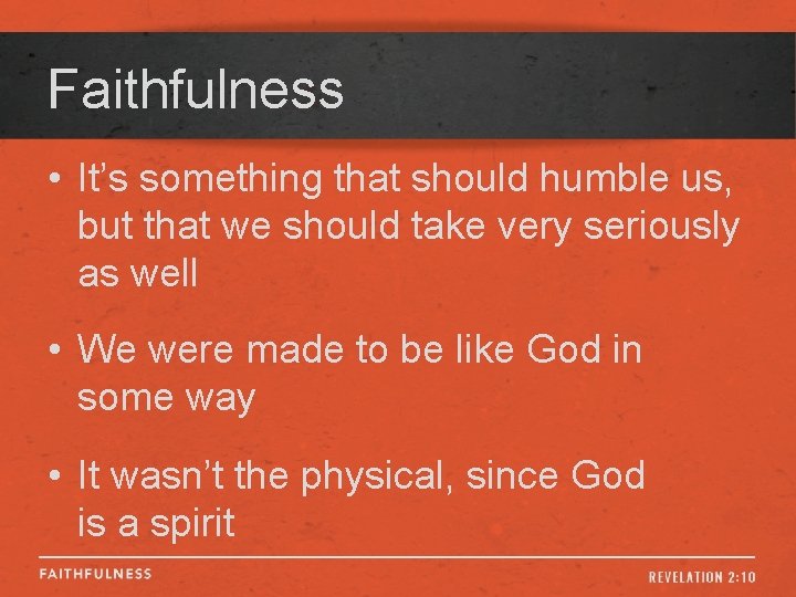 Faithfulness • It’s something that should humble us, but that we should take very