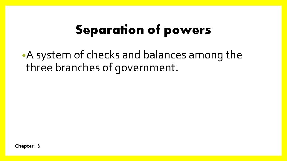 Separation of powers • A system of checks and balances among the three branches