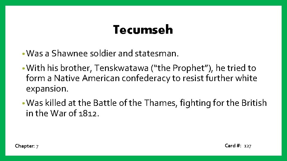 Tecumseh • Was a Shawnee soldier and statesman. • With his brother, Tenskwatawa (“the