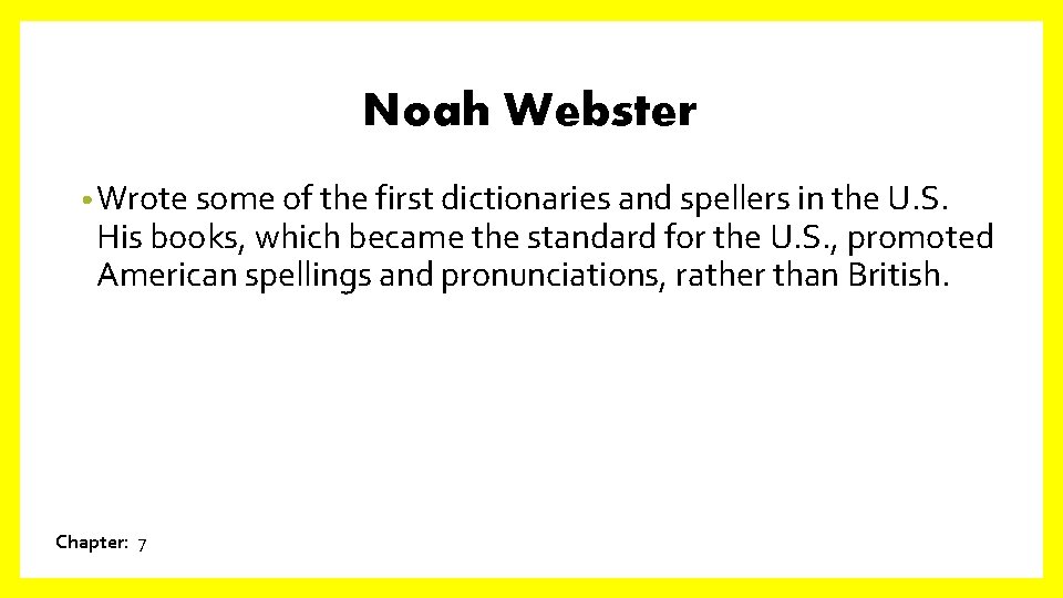Noah Webster • Wrote some of the first dictionaries and spellers in the U.