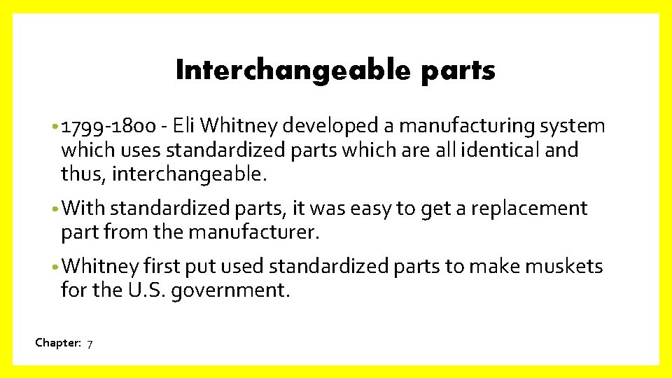 Interchangeable parts • 1799 -1800 - Eli Whitney developed a manufacturing system which uses