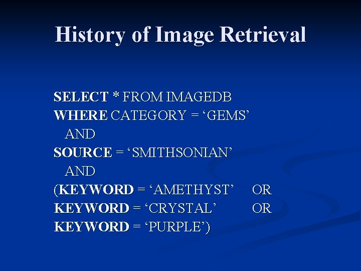 History of Image Retrieval SELECT * FROM IMAGEDB WHERE CATEGORY = ‘GEMS’ AND SOURCE