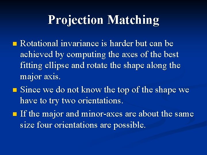 Projection Matching Rotational invariance is harder but can be achieved by computing the axes