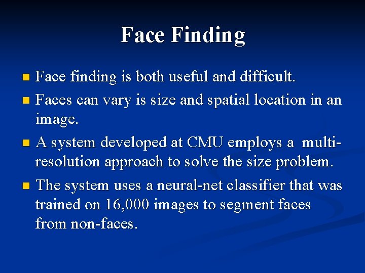 Face Finding Face finding is both useful and difficult. n Faces can vary is