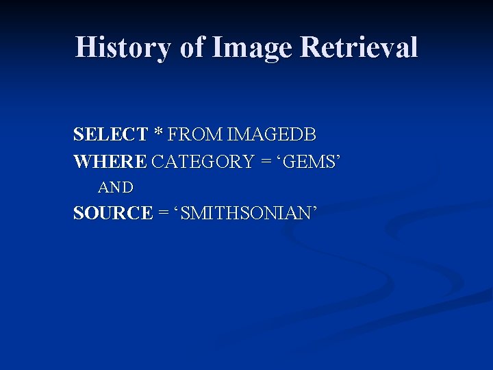 History of Image Retrieval SELECT * FROM IMAGEDB WHERE CATEGORY = ‘GEMS’ AND SOURCE