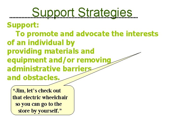 Support Strategies Support: To promote and advocate the interests of an individual by providing