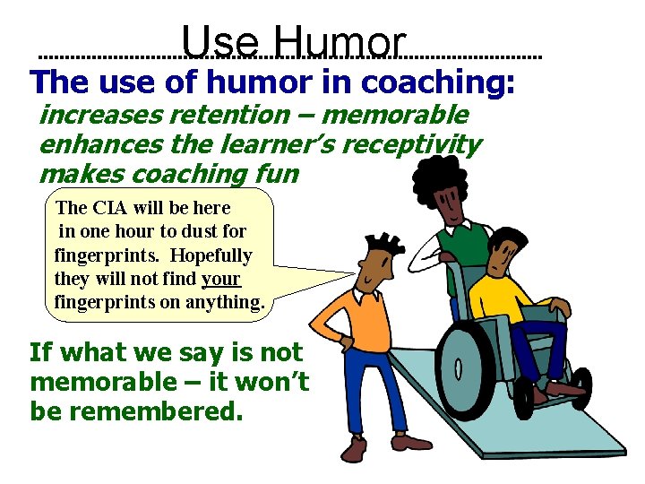 Use Humor The use of humor in coaching: increases retention – memorable enhances the