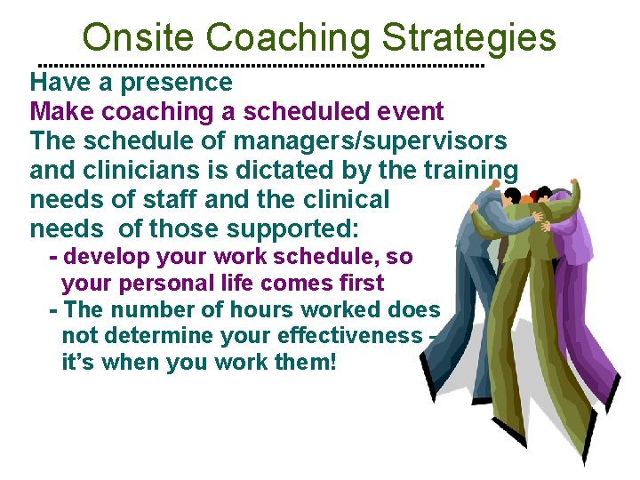 Onsite Coaching Strategies Have a presence Make coaching a scheduled event The schedule of