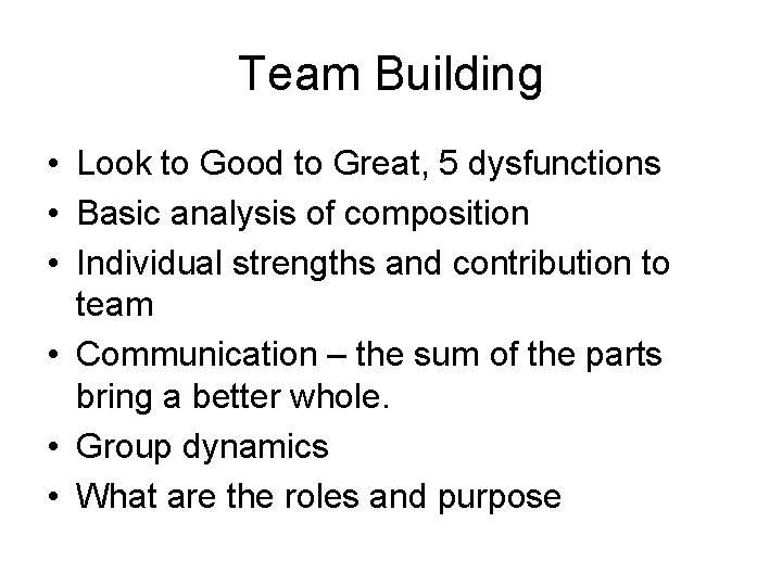 Team Building • Look to Good to Great, 5 dysfunctions • Basic analysis of