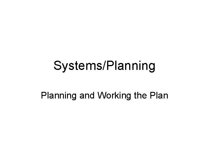 Systems/Planning and Working the Plan 