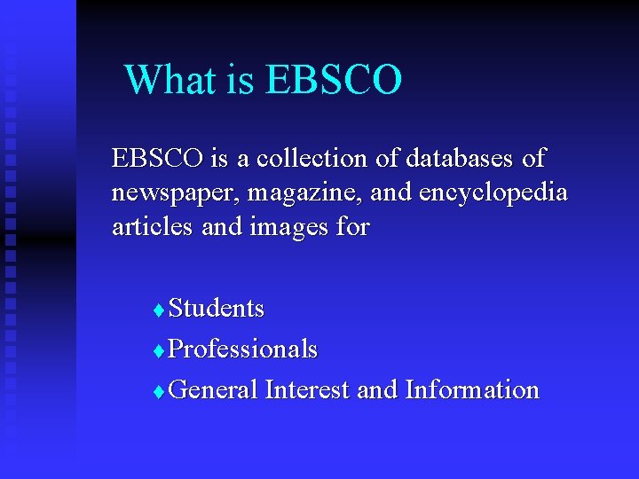 What is EBSCO is a collection of databases of newspaper, magazine, and encyclopedia articles What is EBSCO is a collection of databases of newspaper, magazine, and encyclopedia articles