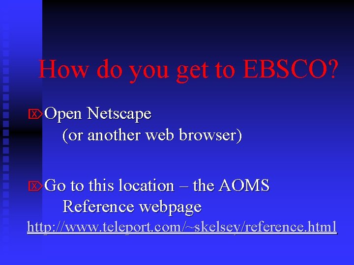 How do you get to EBSCO? ÖOpen Netscape (or another web browser) ÖGo to How do you get to EBSCO? ÖOpen Netscape (or another web browser) ÖGo to