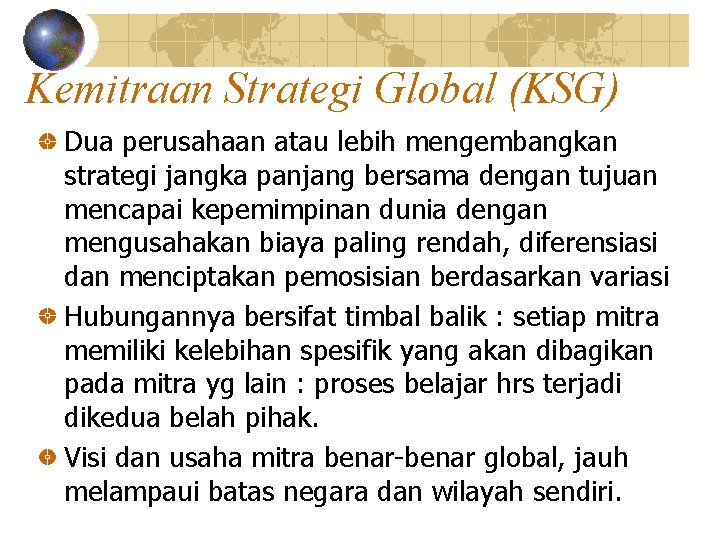 Kemitraan Strategi Global (KSG) Dua perusahaan atau lebih mengembangkan strategi jangka panjang bersama dengan