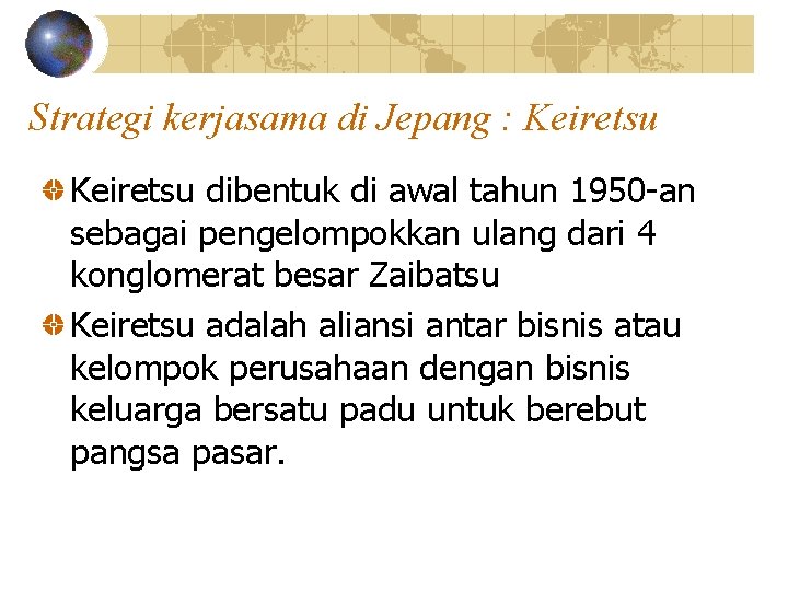 Strategi kerjasama di Jepang : Keiretsu dibentuk di awal tahun 1950 -an sebagai pengelompokkan