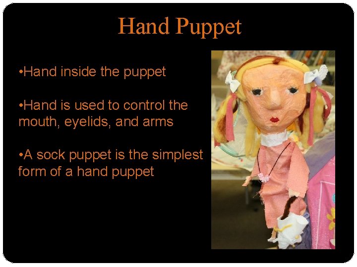 Hand Puppet • Hand inside the puppet • Hand is used to control the