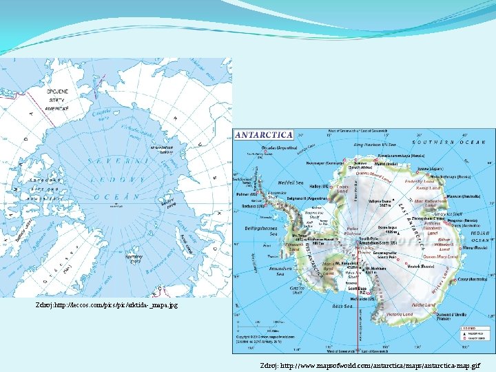 Zdroj: http: //leccos. com/pics/pic/arktida-_mapa. jpg Zdroj: http: //www. mapsofworld. com/antarctica/maps/antarctica-map. gif 